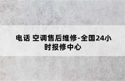  电话 空调售后维修-全国24小时报修中心